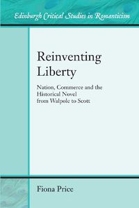 Cover image for Reinventing Liberty: Nation, Commerce and the Historical Novel from Walpole to Scott