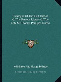 Cover image for Catalogue of the First Portion of the Famous Library of the Late Sir Thomas Phillipps (1886)