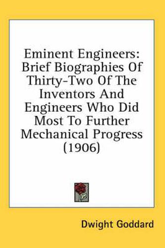 Eminent Engineers: Brief Biographies of Thirty-Two of the Inventors and Engineers Who Did Most to Further Mechanical Progress (1906)