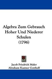 Cover image for Algebra Zum Gebrauch Hoher Und Niederer Schulen (1796)