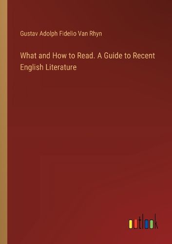 Cover image for What and How to Read. A Guide to Recent English Literature