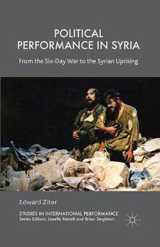 Cover image for Political Performance in Syria: From the Six-Day War to the Syrian Uprising