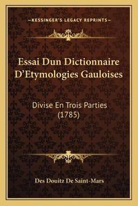 Cover image for Essai Dun Dictionnaire D'Etymologies Gauloises: Divise En Trois Parties (1785)