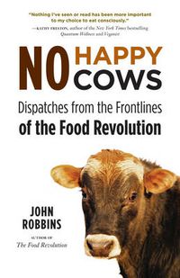 Cover image for No Happy Cows: Dispatches from the Frontlines of the Food Revolution (Vegetarian, Vegan, Sustainable Diet, for Readers of The Ethics of What We Eat)