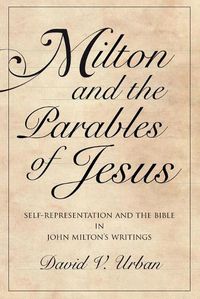 Cover image for Milton and the Parables of Jesus: Self-Representation and the Bible in John Milton's Writings