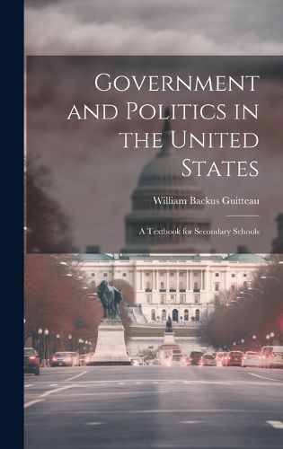 Cover image for Government and Politics in the United States; a Textbook for Secondary Schools