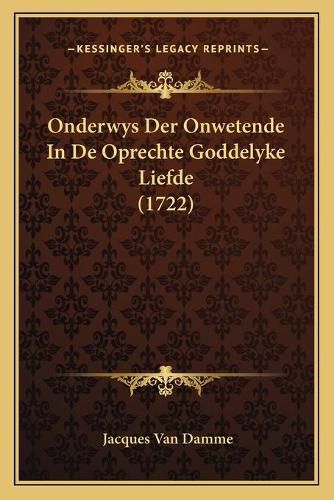 Cover image for Onderwys Der Onwetende in de Oprechte Goddelyke Liefde (1722)