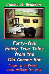 Cover image for Forty-five Fairly True Tales from the Old Corner Bar