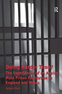 Cover image for Doing Harder Time?: The Experiences of an Ageing Male Prison Population in England and Wales