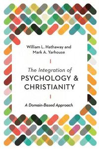 Cover image for The Integration of Psychology and Christianity - A Domain-Based Approach