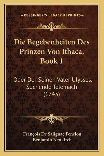 Die Begebenheiten Des Prinzen Von Ithaca, Book 1: Oder Der Seinen Vater Ulysses, Suchende Telemach (1743)