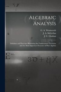 Cover image for Algebraic Analysis [microform]: Solutions and Exercises Illustrating the Fundamental Theorems and the Most Important Processes of Pure Algebra