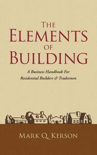 Cover image for The Elements of Building: A Business Handbook for Residential Builders & Tradesmen