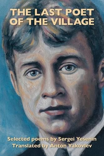 Cover image for The Last Poet of the Village: Selected Poems by Sergei Yesenin Translated by Anton Yakovlev