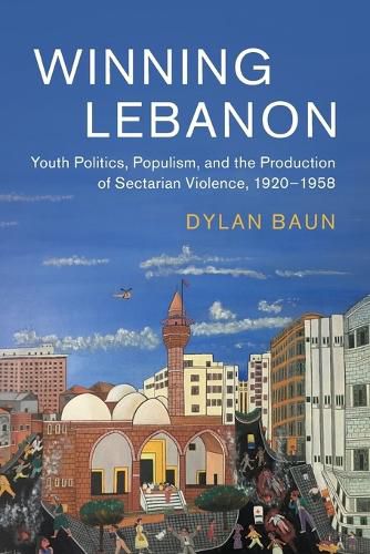 Cover image for Winning Lebanon: Youth Politics, Populism, and the Production of Sectarian Violence, 1920-1958