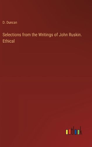 Selections from the Writings of John Ruskin. Ethical