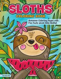 Cover image for Sloths Coloring Book: Awesome Coloring Pages with Fun Facts about Silly Sloths!