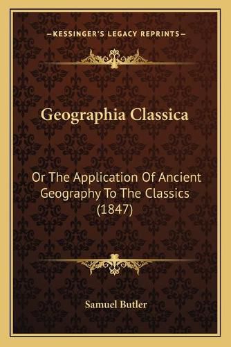 Cover image for Geographia Classica: Or the Application of Ancient Geography to the Classics (1847)