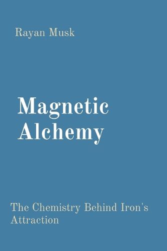 Cover image for Magnetic Alchemy: The Chemistry Behind Iron's Attraction