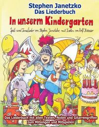 Cover image for In Unserm Kindergarten - Spielend Leicht Einsetzbare Spiel- Und Tanzlieder: Das Liederbuch Mit Allen Texten, Noten Und Gitarrengriffen Zum Mitsingen Und Mitspielen