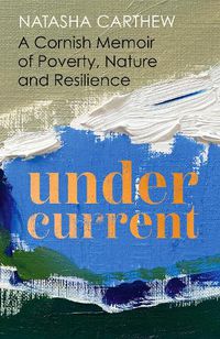 Cover image for Undercurrent: A Cornish memoir of Poverty, Nature and Resilience
