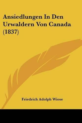 Cover image for Ansiedlungen in Den Urwaldern Von Canada (1837)