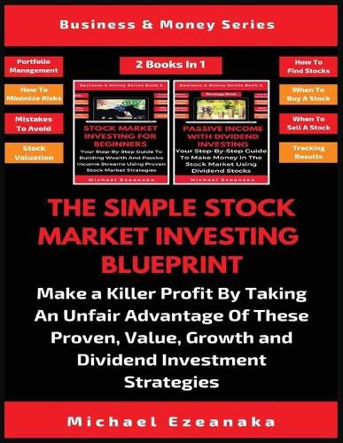 Cover image for The Simple Stock Market Investing Blueprint (2 Books In 1): Make A Killer Profit By Taking An Unfair Advantage Of These Proven Value, Growth And Dividend Investment Strategies