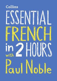 Cover image for Essential French in 2 hours with Paul Noble: French Made Easy with Your Bestselling Language Coach