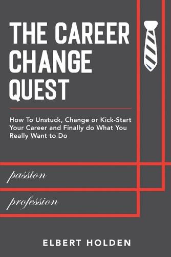 Cover image for The Career Change Quest: How to Unstuck, Change or Kick-Start Your Career and Finally Do What You Really Want to Do