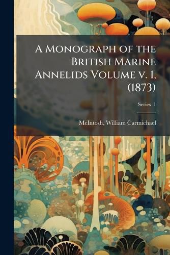 Cover image for A Monograph of the British Marine Annelids Volume v. 1, (1873)