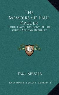 Cover image for The Memoirs of Paul Kruger: Four Times President of the South African Republic