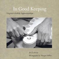 Cover image for In Good Keeping: Virginia's Folklife Apprenticeships