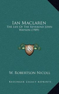 Cover image for Ian MacLaren: The Life of the Reverend John Watson (1909)