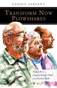 Cover image for Transform Now Plowshares: Megan Rice, Gregory Boertje-Obed, and Michael Walli