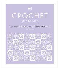 Cover image for Crochet Step by Step: Techniques, Stitches, and Patterns Made Easy