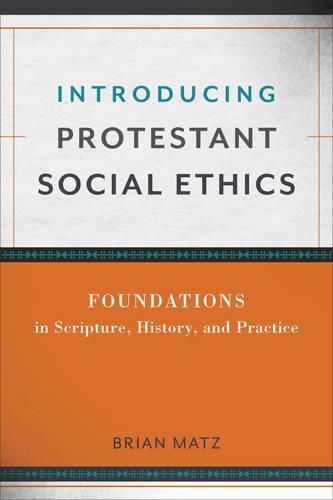 Cover image for Introducing Protestant Social Ethics: Foundations in Scripture, History, and Practice