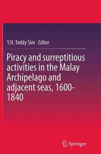 Cover image for Piracy and surreptitious activities in the Malay Archipelago and adjacent seas, 1600-1840