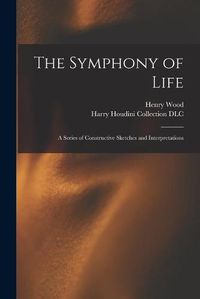 Cover image for The Symphony of Life: a Series of Constructive Sketches and Interpretations