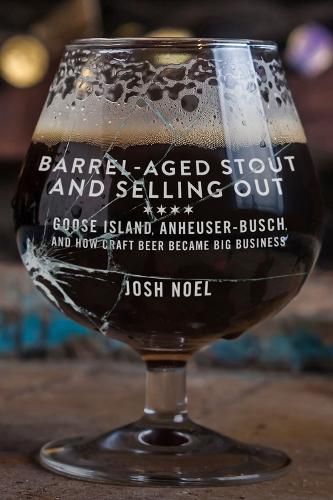 Cover image for Barrel-Aged Stout and Selling Out: Goose Island, Anheuser-Busch, and How Craft Beer Became Big Business