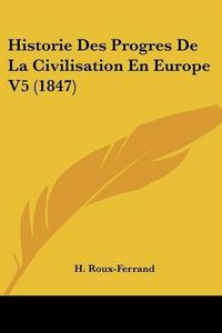 Cover image for Historie Des Progres de La Civilisation En Europe V5 (1847)