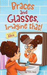 Cover image for Smart Alec Alex, Braces AND Glasses, Imagine That!
