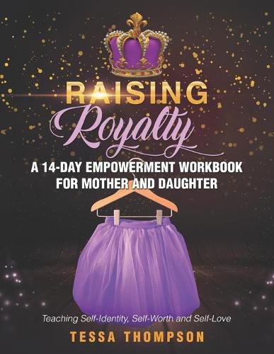 Cover image for Raising Royalty A 14-Day Empowerment Workbook for Mother and Daughter: Teaching Self-Identity, Self-Worth and Self-Love