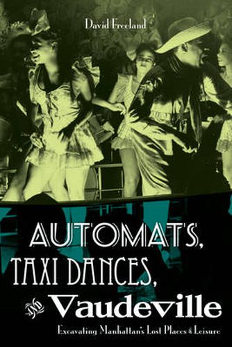 Cover image for Automats, Taxi Dances, and Vaudeville: Excavating Manhattan's Lost Places of Leisure