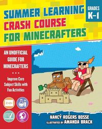Cover image for Summer Learning Crash Course for Minecrafters: Grades K-1: Improve Core Subject Skills with Fun Activities