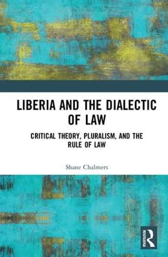 Cover image for Liberia and the Dialectic of Law: Critical Theory, Pluralism, and the Rule of Law