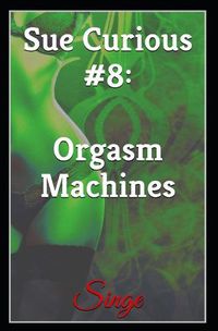 Cover image for Sue Curious #8: Orgasm Machines