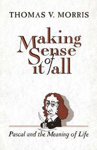 Cover image for Making Sense of it All Pascal and the Meaning of Life