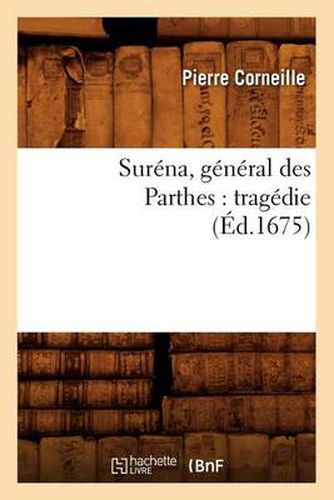 Surena, General Des Parthes: Tragedie (Ed.1675)