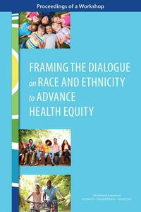 Cover image for Framing the Dialogue on Race and Ethnicity to Advance Health Equity: Proceedings of a Workshop