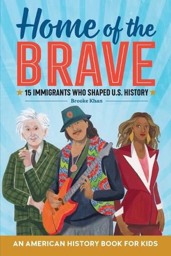 Cover image for Home of the Brave: An American History Book for Kids: 15 Immigrants Who Shaped U.S. History